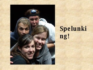 Spelunking! 