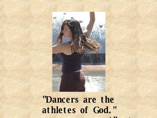 "Dancers are the athletes of God."     ~Albert Einstein 