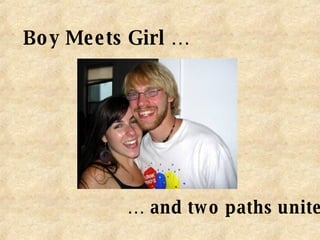 Boy Meets Girl … …  and two paths unite 