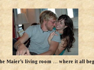 In the Maier’s living room … where it all began 