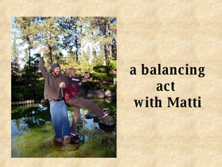 a balancing act  with Matti 