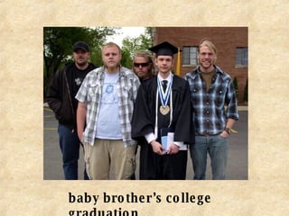 baby brother’s college graduation 