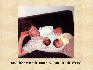 …  and her womb-mate Naomi Ruth Weed 