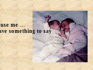 Excuse me … I have something to say 