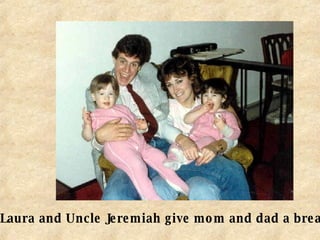 Aunt Laura and Uncle Jeremiah give mom and dad a break 