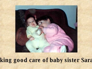 Taking good care of baby sister Sarah   