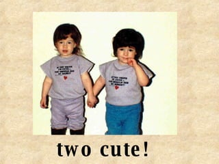 two cute! 