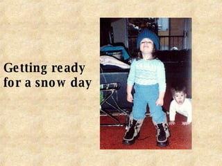 Getting ready  for a snow day 