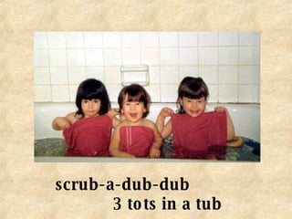 scrub-a-dub-dub  3 tots in a tub 