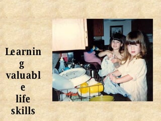Learning  valuable life skills 