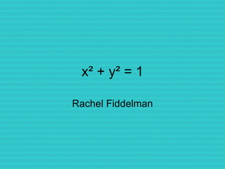 x ² + y² = 1 Rachel Fiddelman 