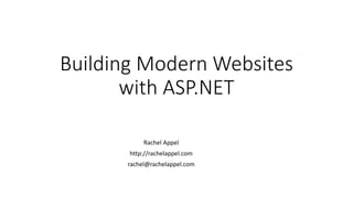 Building Modern Websites 
with ASP.NET 
Rachel Appel 
http://rachelappel.com 
rachel@rachelappel.com 
 