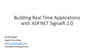 Building Real Time Applications 
with ASP.NET SignalR 2.0 
Rachel Appel 
Appel Consulting 
http://rachelappel.com 
rachel@rachelappel.com 
 