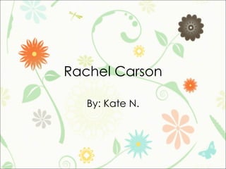 Rachel Carson By: Kate N. 
