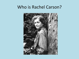 Who is Rachel Carson?
 