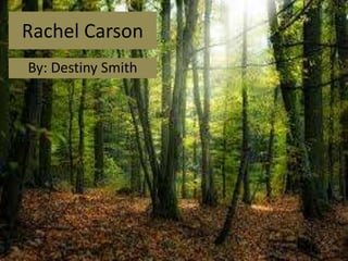 Rachel Carson
By: Destiny Smith
 