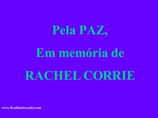 Pela PAZ, Em memória de RACHEL CORRIE www.Realidadeoculta.com 