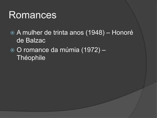 Romances
A mulher de trinta anos (1948) – Honoré
de Balzac
 O romance da múmia (1972) –
Théophile


 