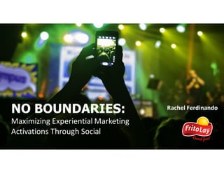 Rachel	FerdinandoNO BOUNDARIES:
Maximizing	Experiential	Marketing	
Activations	Through	Social
 