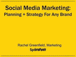 Social Media Marketing:
Planning + Strategy For Any Brand




      Rachel Greenfield, Marketing
                Analyst
 