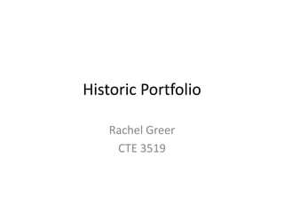 Historic Portfolio Rachel Greer CTE 3519 