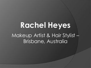 Rachel Heyes
Makeup Artist & Hair Stylist –
Brisbane, Australia
 