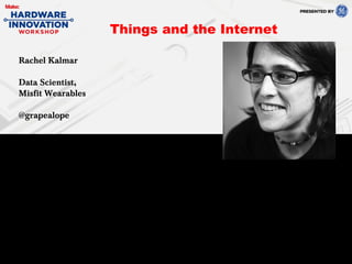 Rachel Kalmar
Data Scientist,
Misfit Wearables
@grapealope
Things and the Internet
 