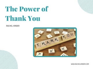 The Power of
Thank You
  RACHEL KRIDER
WWW.RACHELKRIDER.COM
 