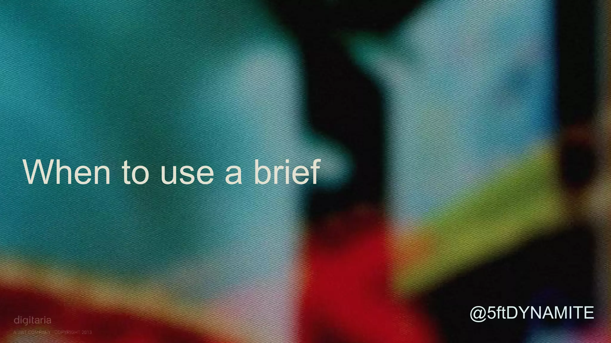 When to use a brief 
@5ftDYNAMITE 
 