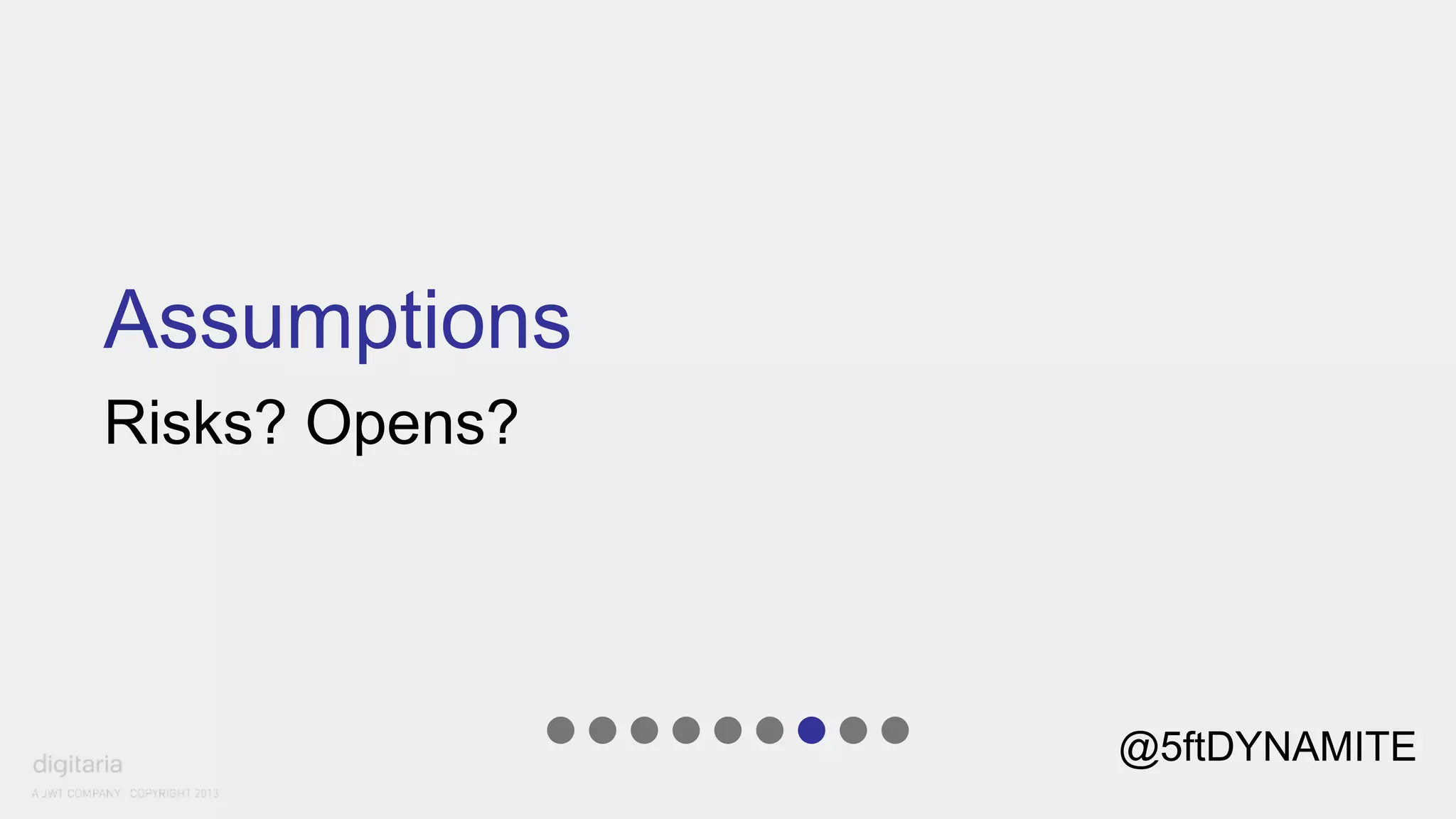 Assumptions 
Risks? Opens? 
@5ftDYNAMITE 
 