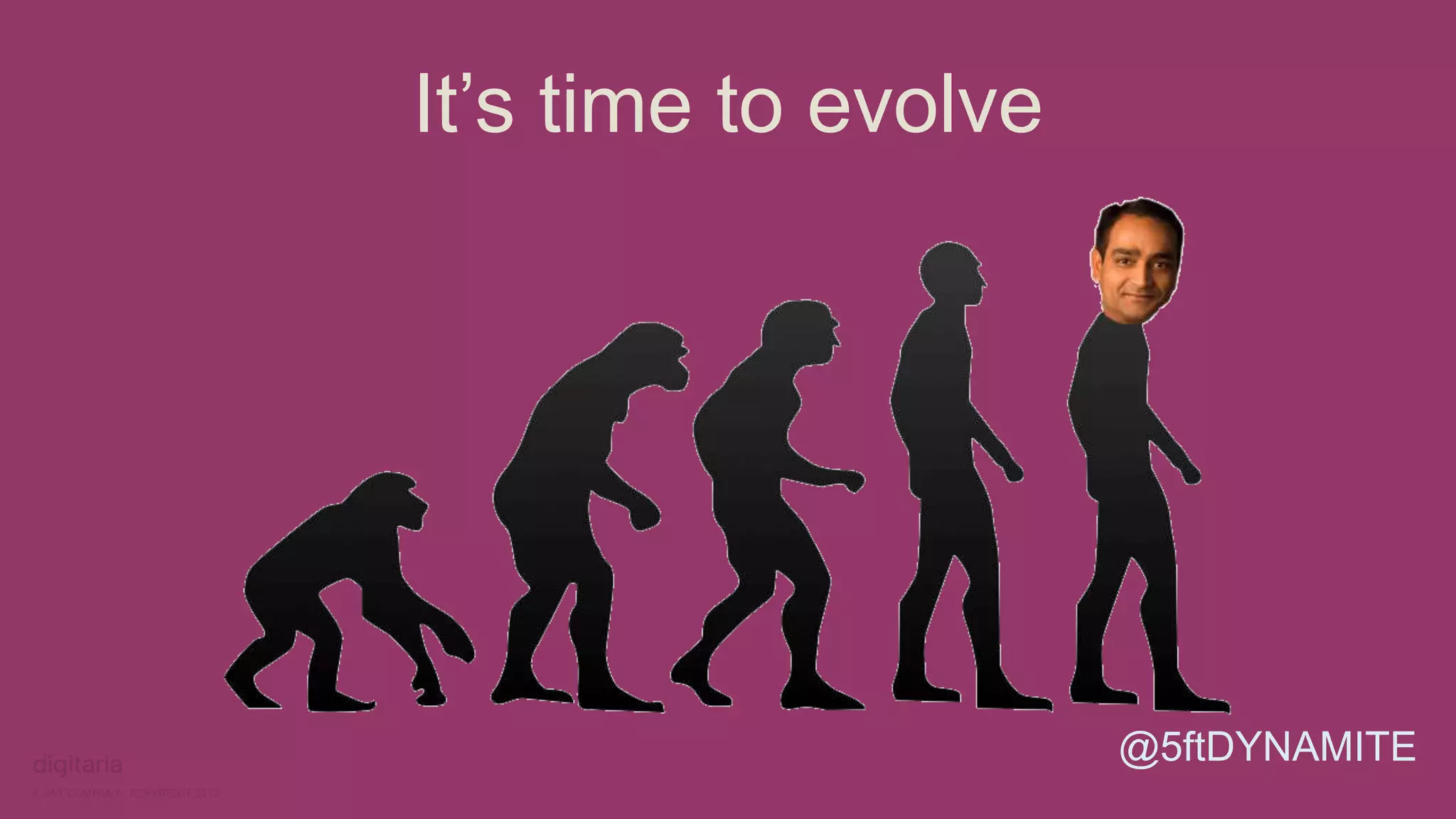 It’s time to evolve 
@5ftDYNAMITE 
 