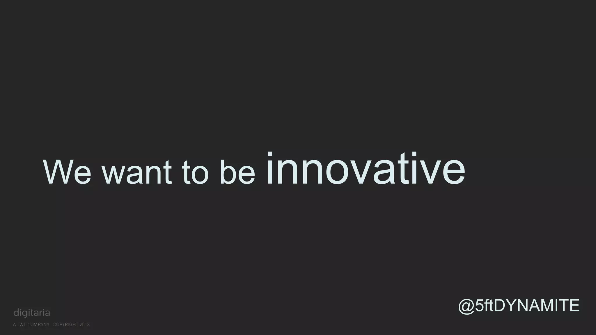 We want to be innovative 
@5ftDYNAMITE 
 