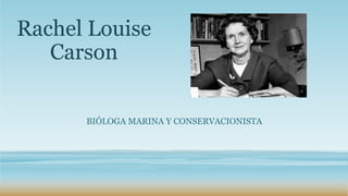 Rachel Louise
Carson
BIÓLOGA MARINA Y CONSERVACIONISTA
 