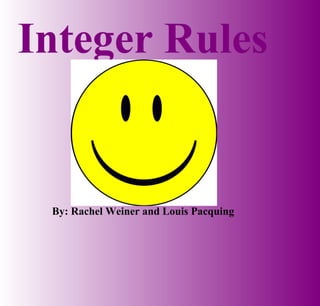 Integer Rules
By: Rachel Weiner and Louis Pacquing
 