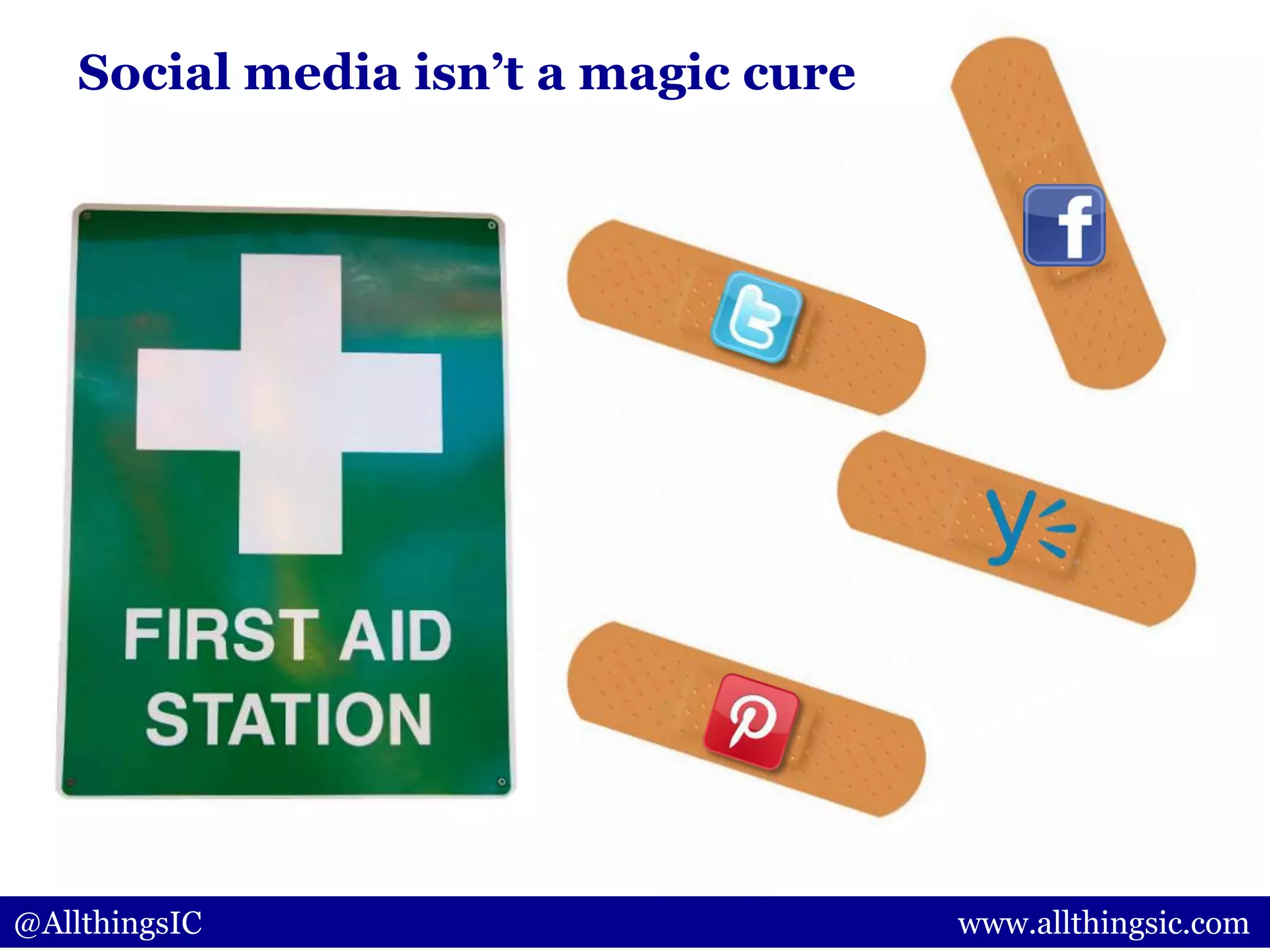 Social media isn‟t a magic cure
@AllthingsIC www.allthingsic.com
 