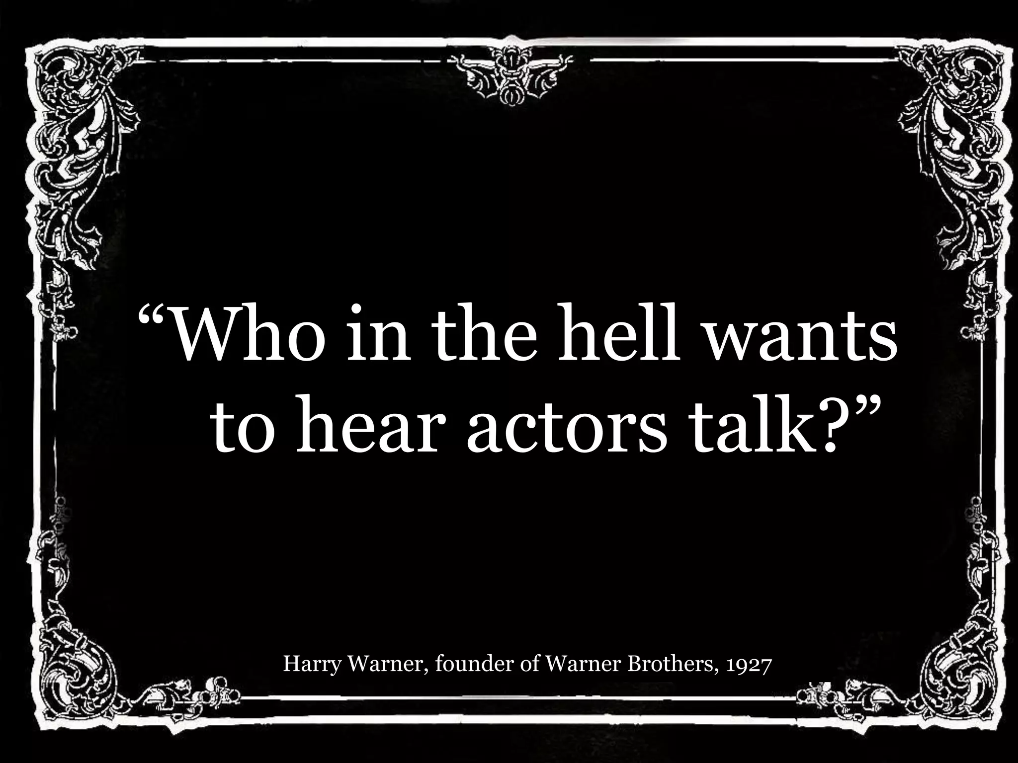 @AllthingsIC www.allthingsic.com
“Who in the hell wants
to hear actors talk?”
Harry Warner, founder of Warner Brothers, 1927
 