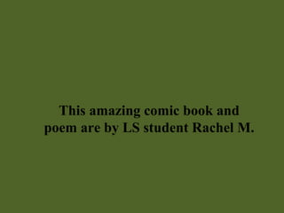 This amazing comic book and poem are by LS student Rachel M. 