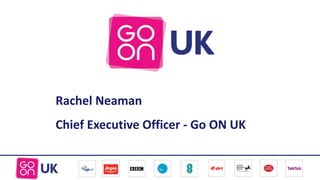 Rachel Neaman 
Chief Executive Officer - Go ON UK 
 