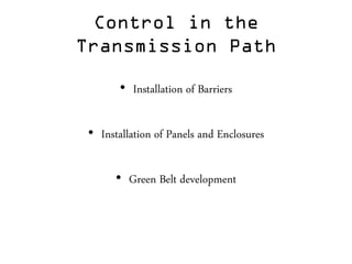 Control in the
Transmission Path
• Installation of Barriers
• Installation of Panels and Enclosures
• Green Belt development
 