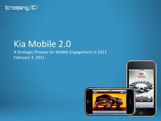 Kia Mobile 2.0 A Strategic Process for Mobile Engagement in 2011 February 3, 2011 