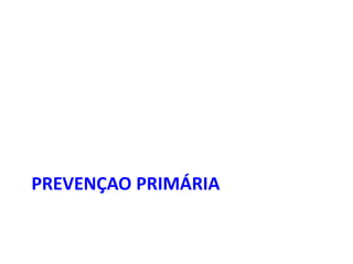 PREVENÇAO PRIMÁRIA

 