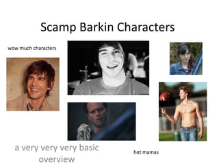 Scamp Barkin Characters
wow much characters

a very very very basic
overview

hot mamas

 
