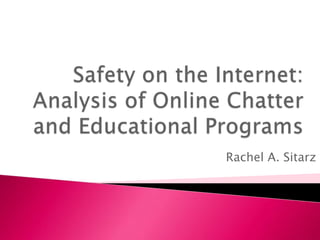 Safety on the Internet: Analysis of Online Chatter and Educational Programs Rachel A. Sitarz 