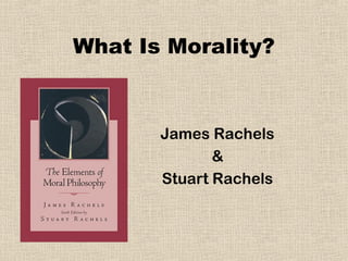 What Is Morality?
James Rachels
&
Stuart Rachels
 