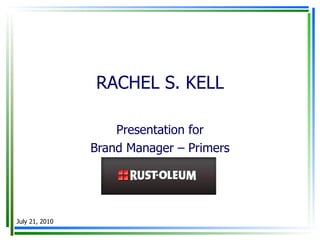 RACHEL S. KELL Presentation for Brand Manager – Primers July 21, 2010 