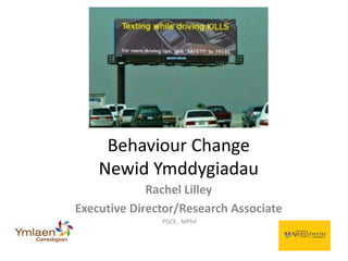 Rachel Lilley
Executive Director/Research Associate
PGCE, MPhil
Behaviour Change
Newid Ymddygiadau
 