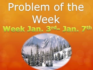 Problem of the Week Week Jan. 3rd- Jan. 7th 