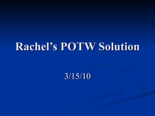 Rachel’s POTW Solution 3/15/10 