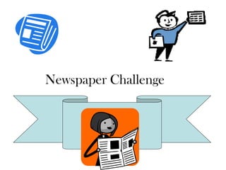 Newspaper Challenge

Can you write the story before the
      paper goes to print!
 