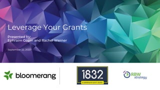 Leverage Your Grants
Presented by:
Ephraim Gopin and Rachel Werner
September 22, 2022
 